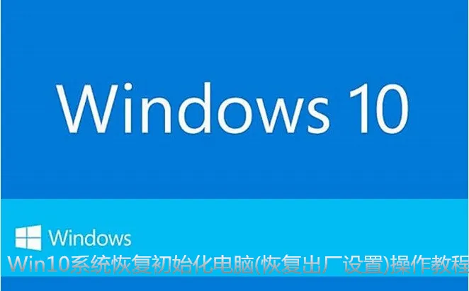 Win10系统恢复初始化电脑 【恢复出厂设置】操作教程