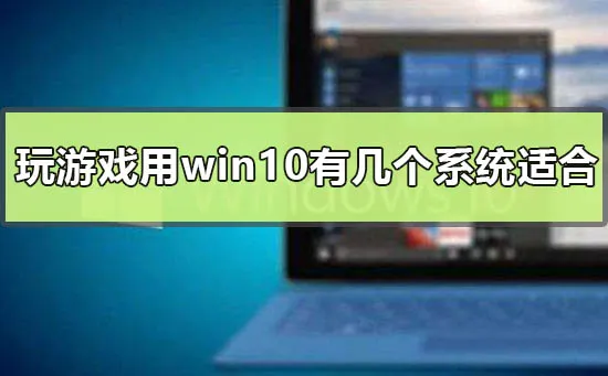 玩游戏用win10有几个系统适合win10