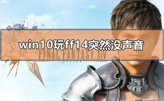 win10玩ff14突然没声音怎么解决win10电脑玩ff14突然没声音解决办法