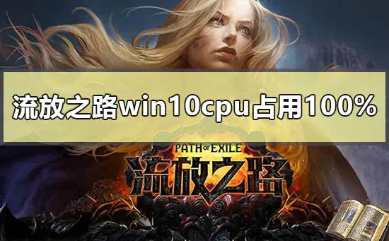 流放之路win10cpu占用100%怎么解决win10降低流放之路CPU占用的方法