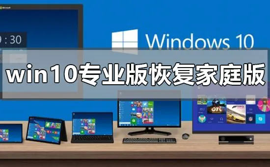 win10专业版怎么恢复到家庭版win10专业版恢复到家庭版详细教程