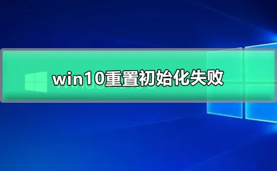 win10重置初始化失败系统重置初始化失败的解决办法