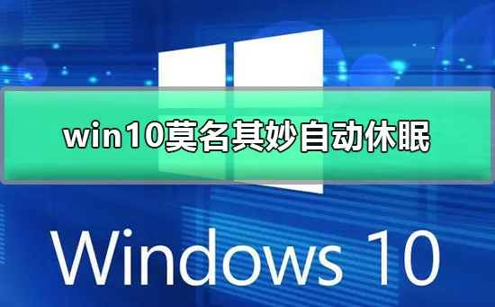 win10莫名其妙自动休眠win10自动休眠关闭设置的详细教程