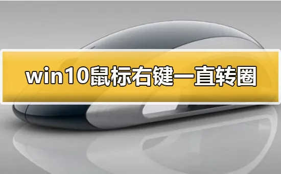 win10鼠标右键一直转圈怎么办解决方法 【win10电脑鼠标按右键就一直在转圈】