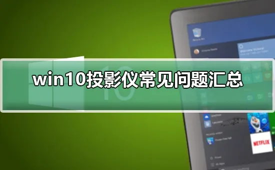 win10投影仪常见问题汇总win10投影仪常见问题怎么办？