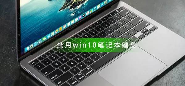 怎么禁用win10笔记本键盘禁用win10笔记本键盘方法