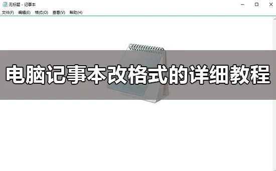 win10电脑记事本怎么换行电脑记事本换行的两种方法