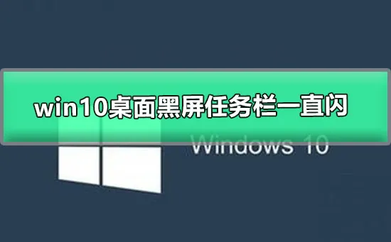 win10桌面黑屏任务栏一直闪win10更新后桌面黑屏的解决办法