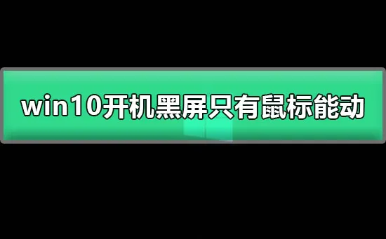 图文详细教程win10开机黑屏只有鼠标能动怎么办？