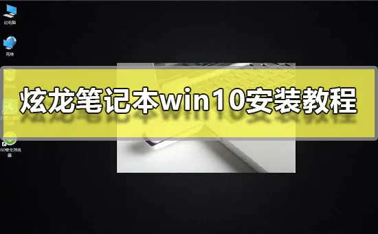 炫龙笔记本win10安装教程炫龙笔记本win10系统重装图文教程