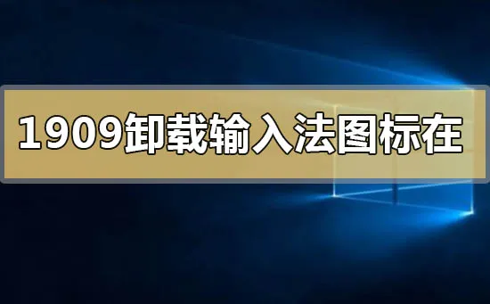 win101909版本删除卸载输入法图标还在怎么办？