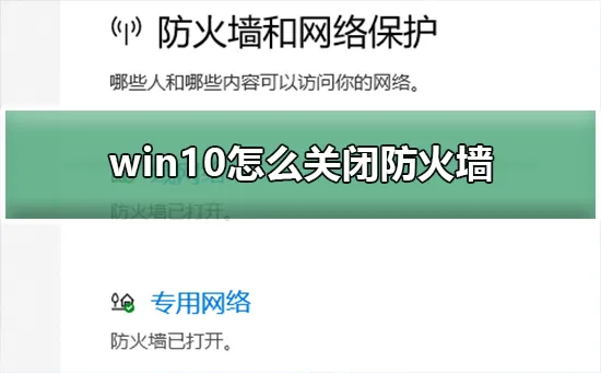 win10怎么关闭防火墙win10关闭防火墙的详细教程