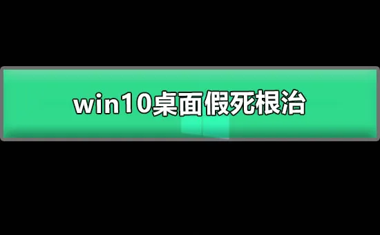 win10桌面假死根治图文详解win10电脑经常假死解决办法