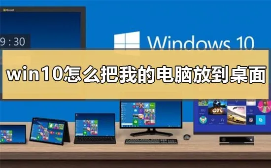 win10怎么把我的电脑放到桌面上win10我的电脑图标没了解决办法