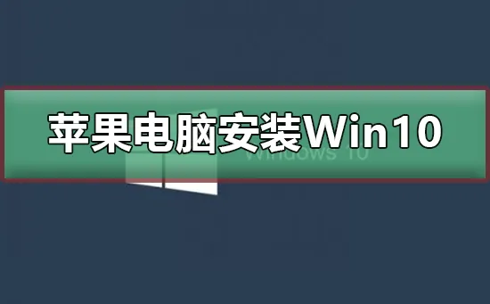 苹果电脑安装Win10系统苹果电脑安装Win10系统图文教程