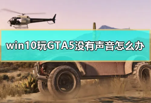 win10玩GTA5没有声音怎么办玩GTA5没有声音win10解决方法