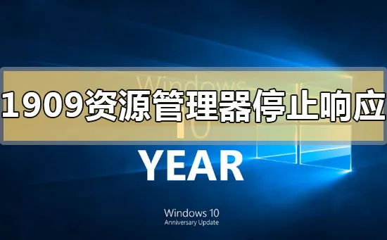 win101909资源管理器停止响应怎么办？ 【win101909专业版下载】