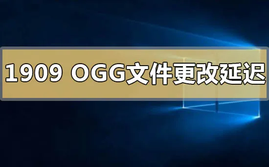 Win101909版本OGG文件更改延迟卡顿