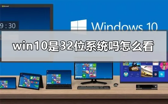 win10是32位系统吗怎么看win10电脑位数查看方式