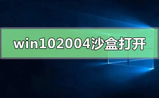 win10最新版本2004沙盒怎么打开win10最新2004沙盒开启方式