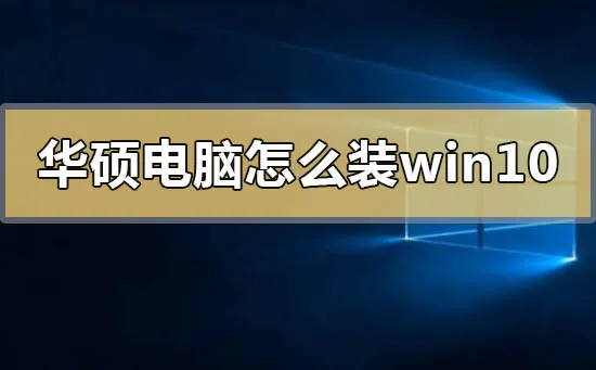 华硕电脑怎么重装win10系统华硕电脑重装win10系统的方法步骤教程