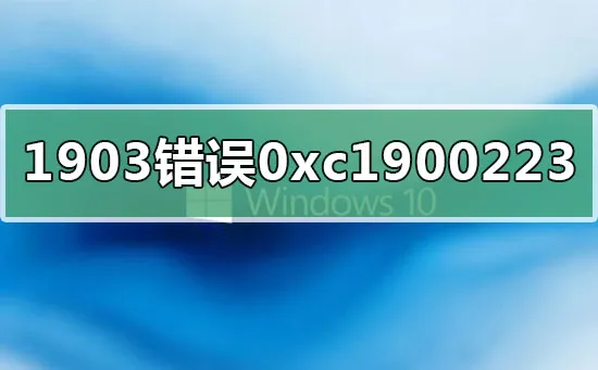 win10版本1909更新错误代码0xc1900223怎么办？