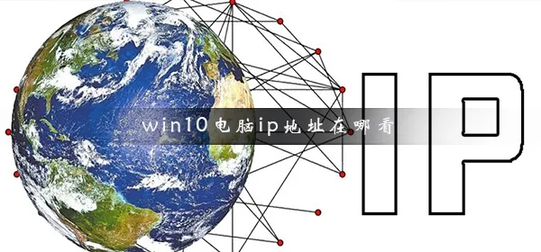 win10电脑ip地址在哪看win10电脑ip地址查看方法