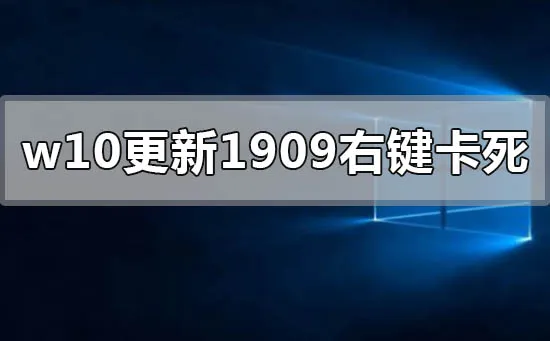 win10更新1909版本右键点击图标卡死怎么办？