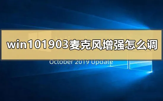 win101903麦克风增强怎么调win101903麦克风增强怎么调的教程