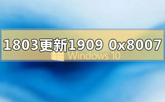 win10版本1803更新1909错误代码0x80070643怎么办？