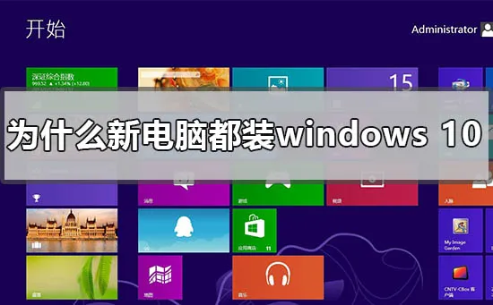 为什么新买的电脑都装win10新电脑都是win10的详解