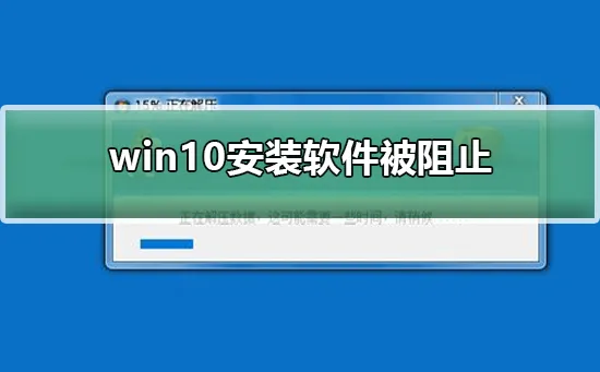 win10安装软件被阻止win10安装软件被阻止解决办法