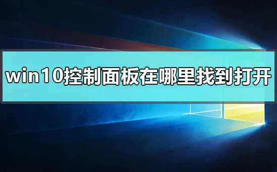 win10控制面板在哪里找到打开win10打开控制面板的方法