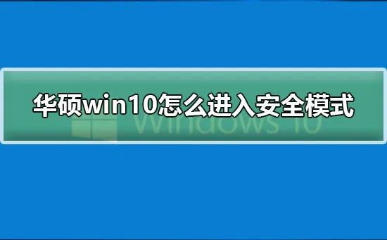 华硕win10怎么进入安全模式华硕win10进入安全模式的方法