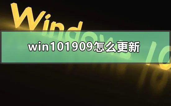 win101909怎么更新win101909系统更新方式