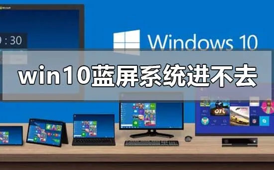 win10蓝屏系统进不去无法启动怎么办？