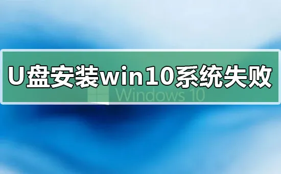 u盘安装win10系统失败原因解决办法