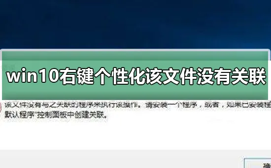 win10右键个性化该文件没有与之关联解决右键个性化该文件没有与之关联的方法