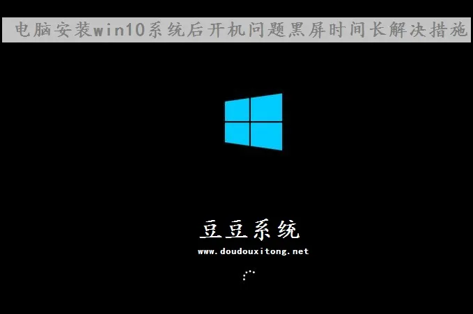 安装win10系统后开机问题黑屏时间长 【win10系统更新问题】