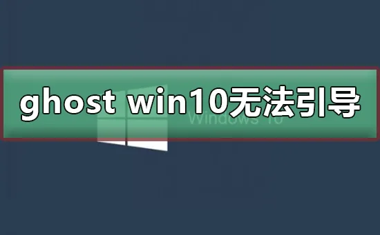 ghost win10无法引导ghost win10无法引导怎么办？