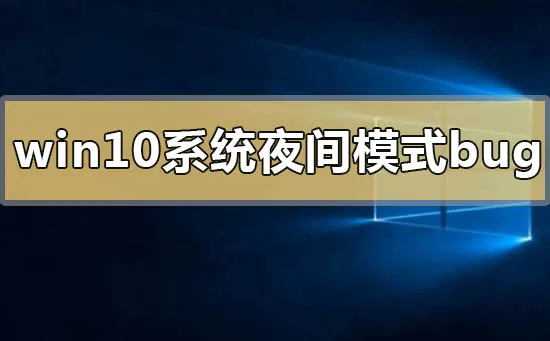 win10系统夜间模式bug怎么解决win10系统夜间模式bug怎么办？