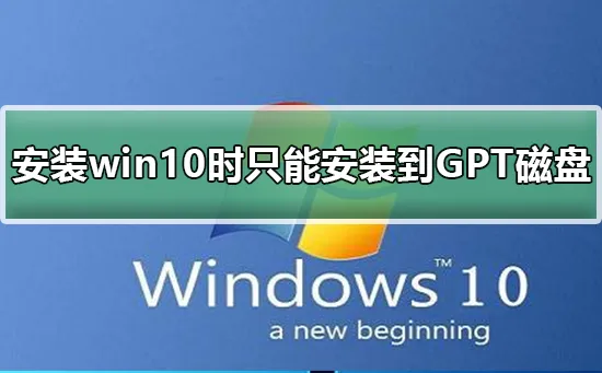 安装win10时windows只能安装到GPT磁盘安装win10时windows只能安装到GPT磁盘解决办法