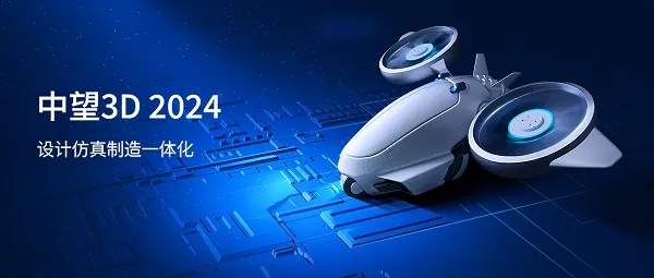 设计仿真制造一体化！全新中望3D 2024助力工业数字化转型