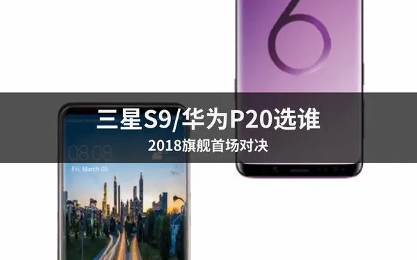 三星s9和华为p20哪个好?值得购买?三星s9和华为p20配置参数对比