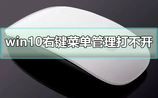 win10右键菜单管理打不开win10右键菜单管理打不开解决办法