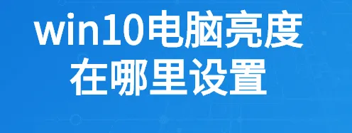 win10电脑亮度在哪里设置台式win10怎么调亮度的设置教程