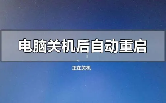 电脑关机后自动重启是怎么回事什么原因怎么办？