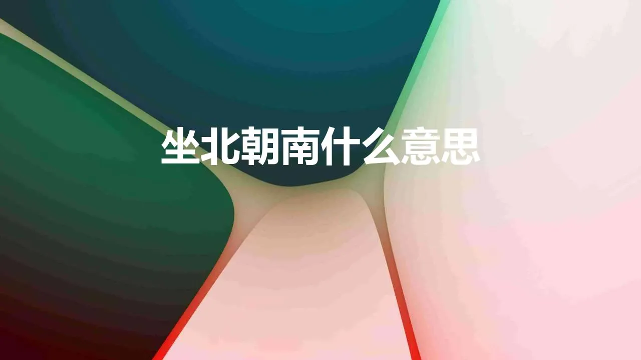 坐北朝南什么意思 | 坐南朝北是什么意思