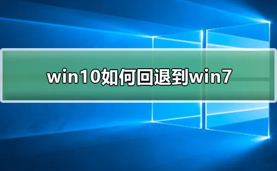 win10怎么回退到win7win10怎么回退到win7的方法