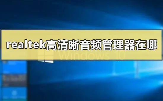 win10系统realtek高清晰音频管理器的打开方式详解